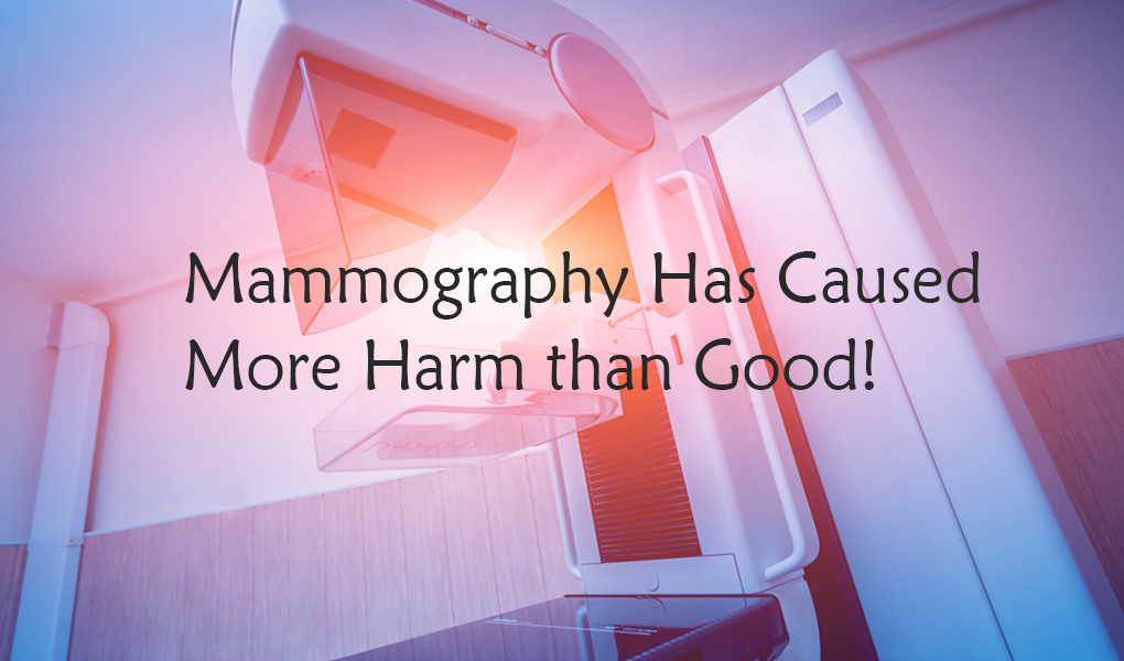 Mammography Has Caused More Harm than Good!